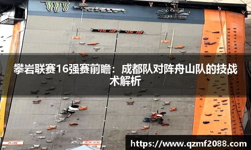 攀岩联赛16强赛前瞻：成都队对阵舟山队的技战术解析