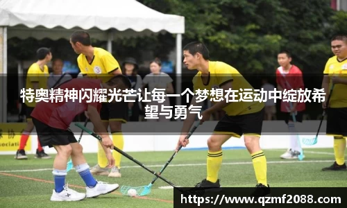 特奥精神闪耀光芒让每一个梦想在运动中绽放希望与勇气